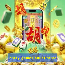 crazy games bullet force